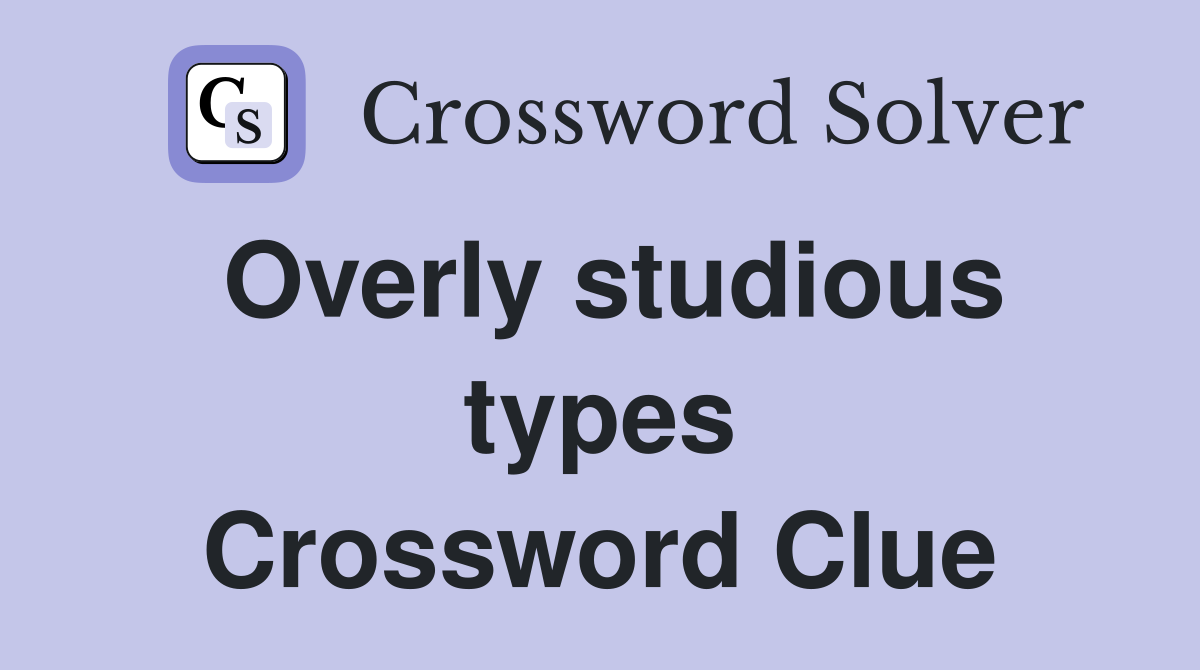 Overly studious types Crossword Clue