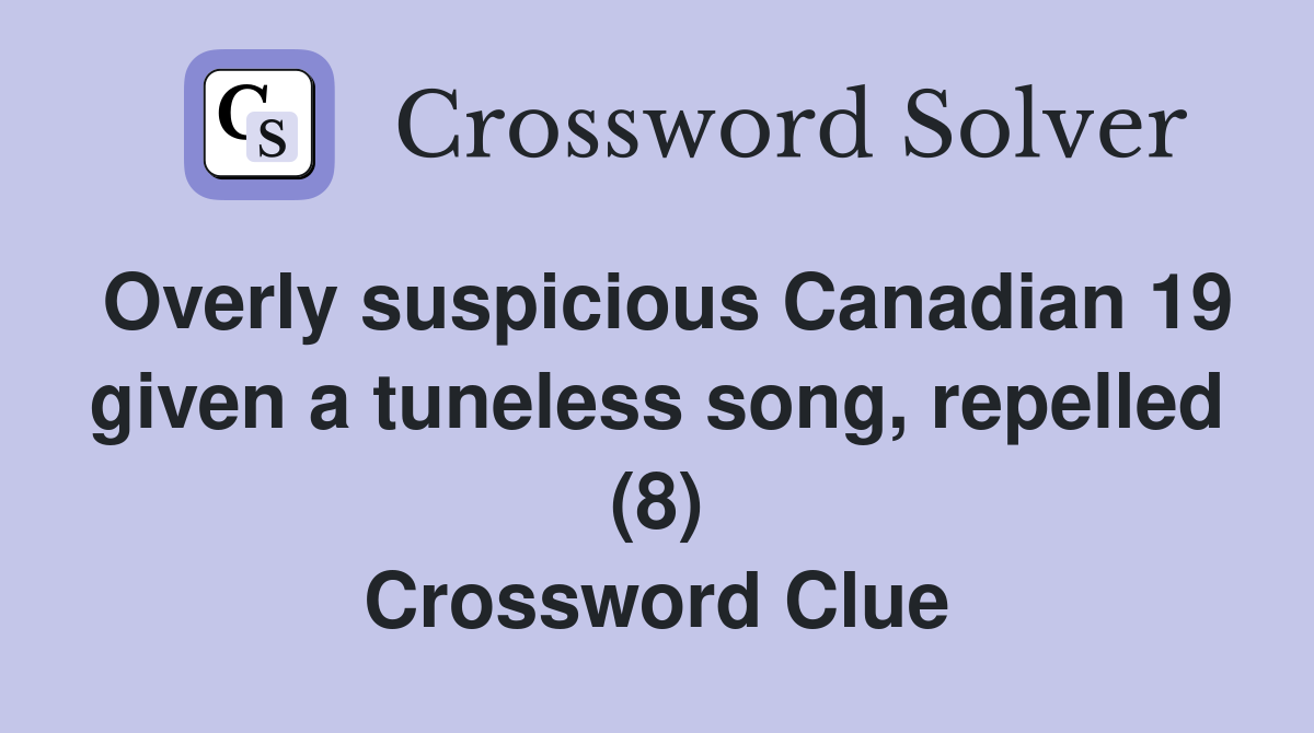 Overly suspicious Canadian 19 given a tuneless song, repelled (8) Crossword Clue