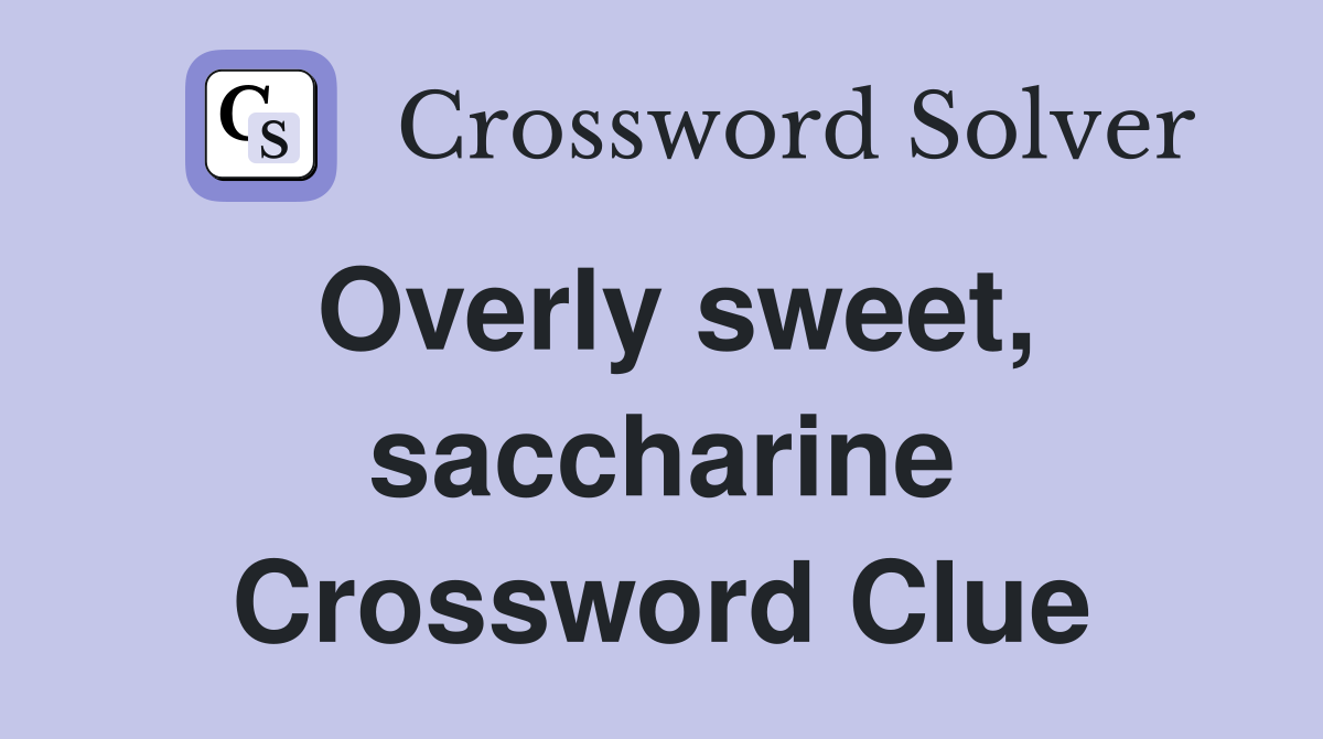 Overly sweet, saccharine Crossword Clue