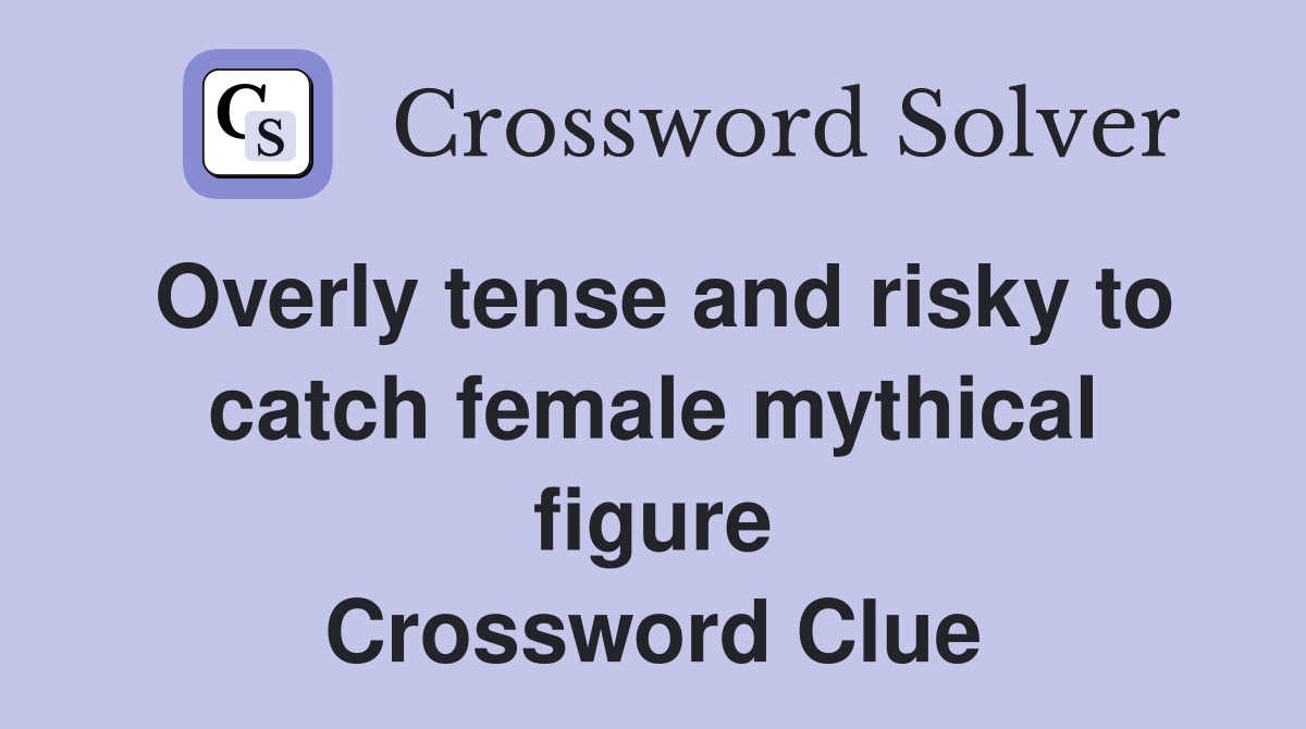 Overly tense and risky to catch female mythical figure Crossword Clue