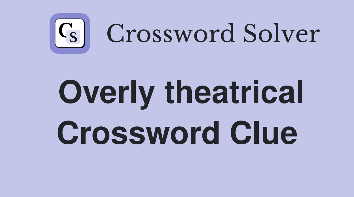 Overly theatrical Crossword Clue Answers Crossword Solver