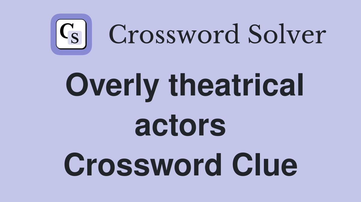 Overly theatrical actors Crossword Clue