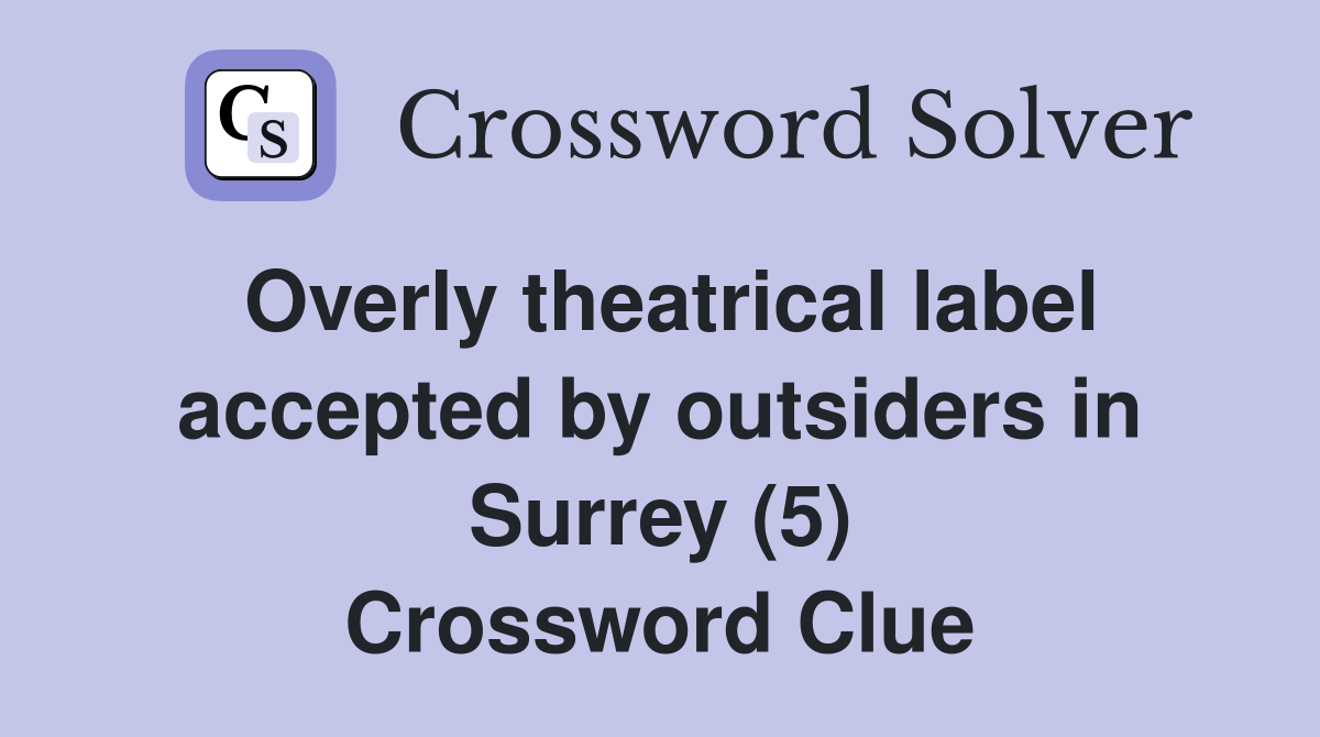 Overly theatrical label accepted by outsiders in Surrey (5) Crossword Clue
