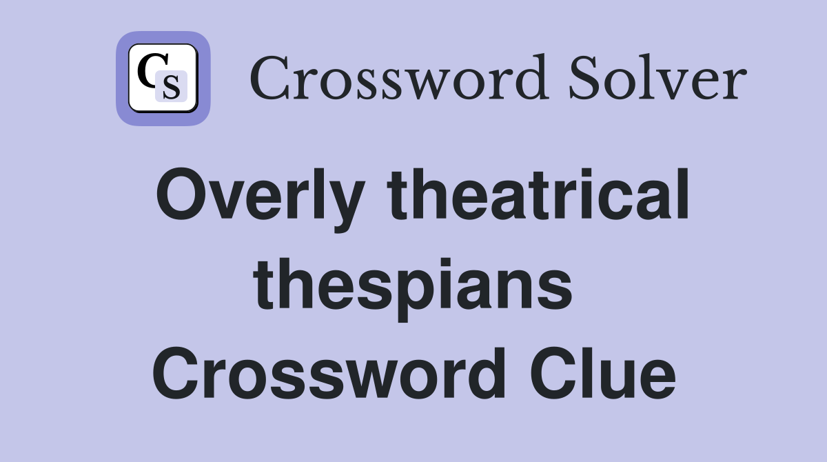Overly theatrical thespians Crossword Clue