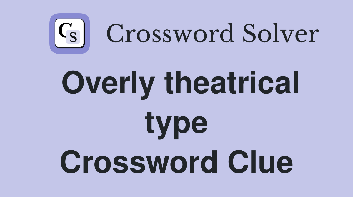Overly theatrical type Crossword Clue