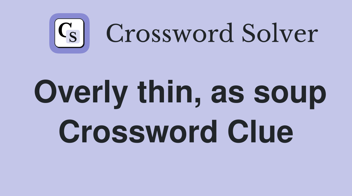 Overly thin, as soup Crossword Clue
