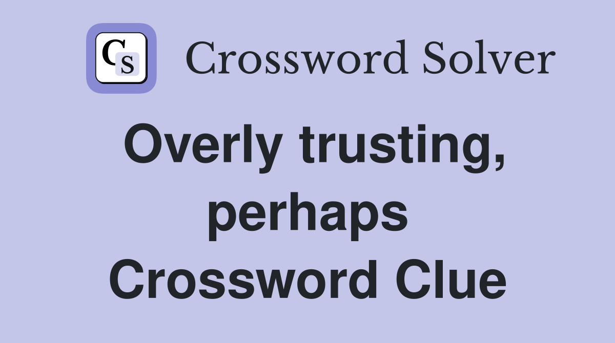 Overly trusting, perhaps Crossword Clue