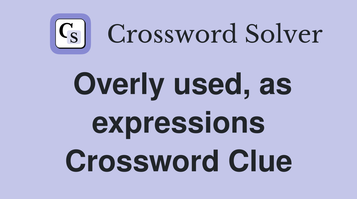 Overly used, as expressions Crossword Clue