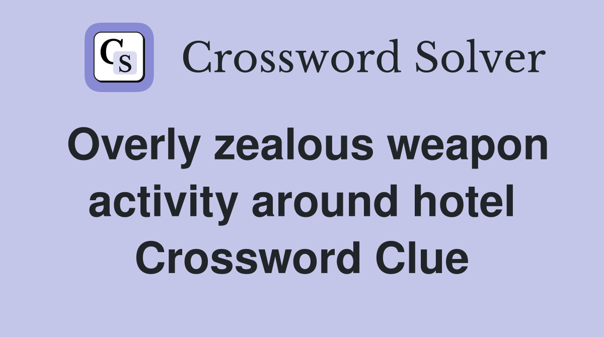 Overly zealous weapon activity around hotel Crossword Clue