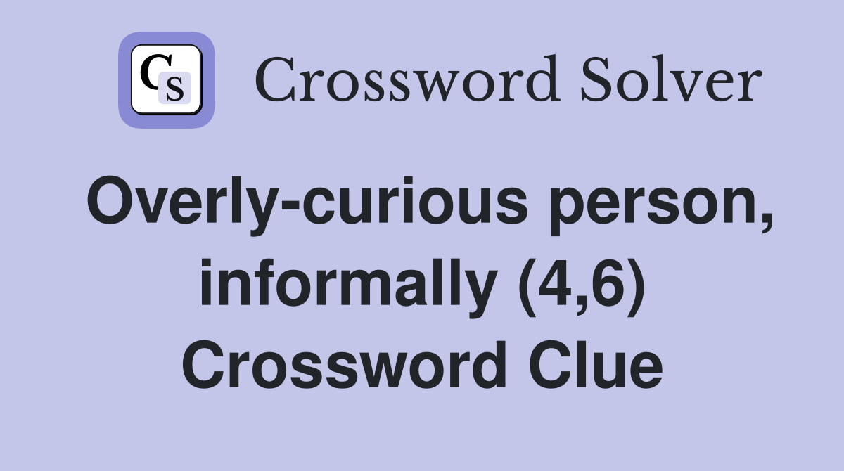 Overly-curious person, informally (4,6) Crossword Clue