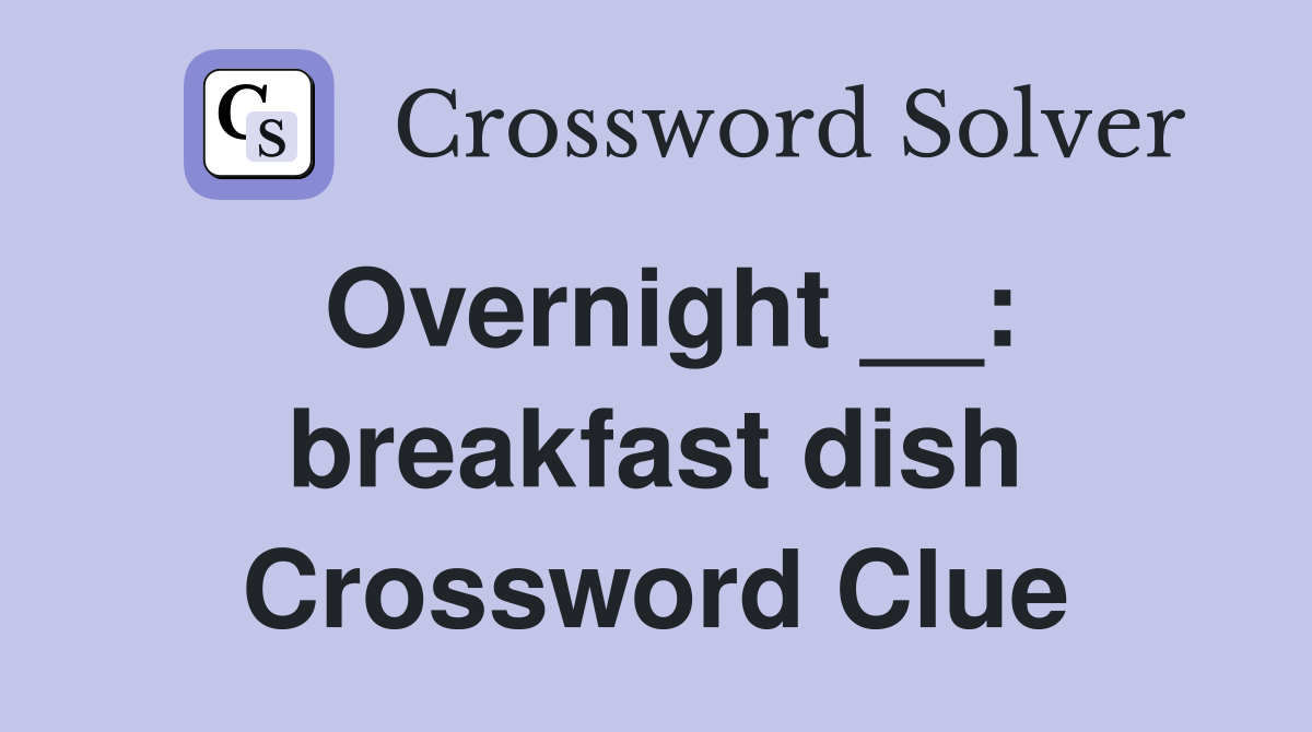 Overnight __: breakfast dish Crossword Clue
