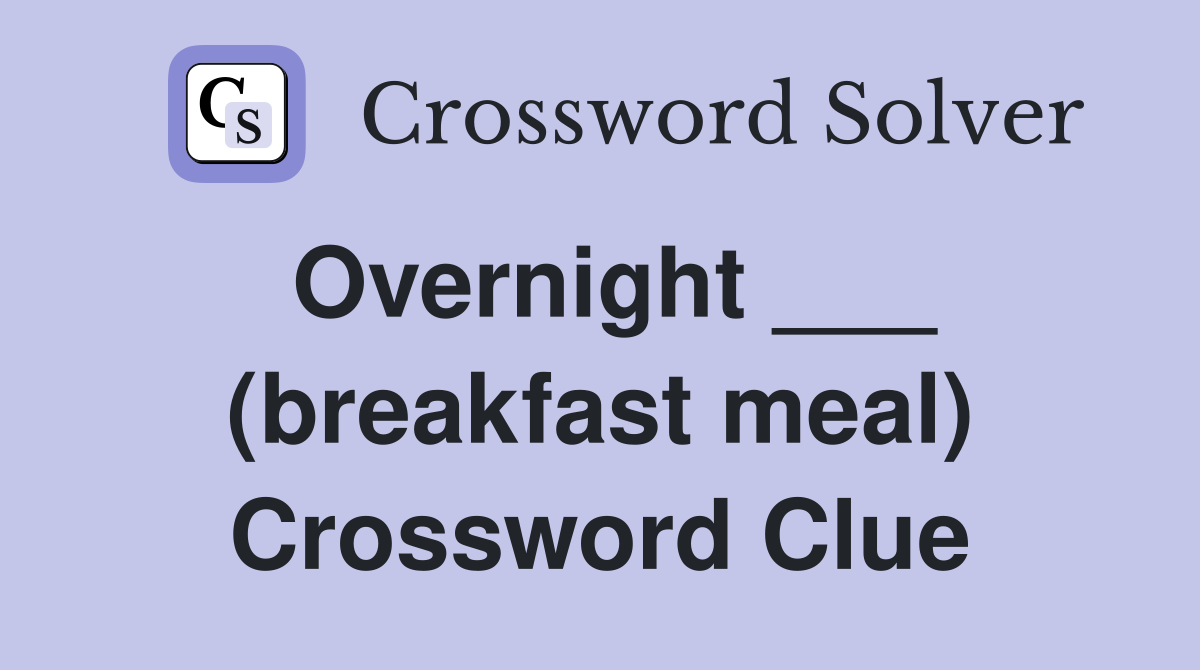 Overnight ___ (breakfast meal) Crossword Clue