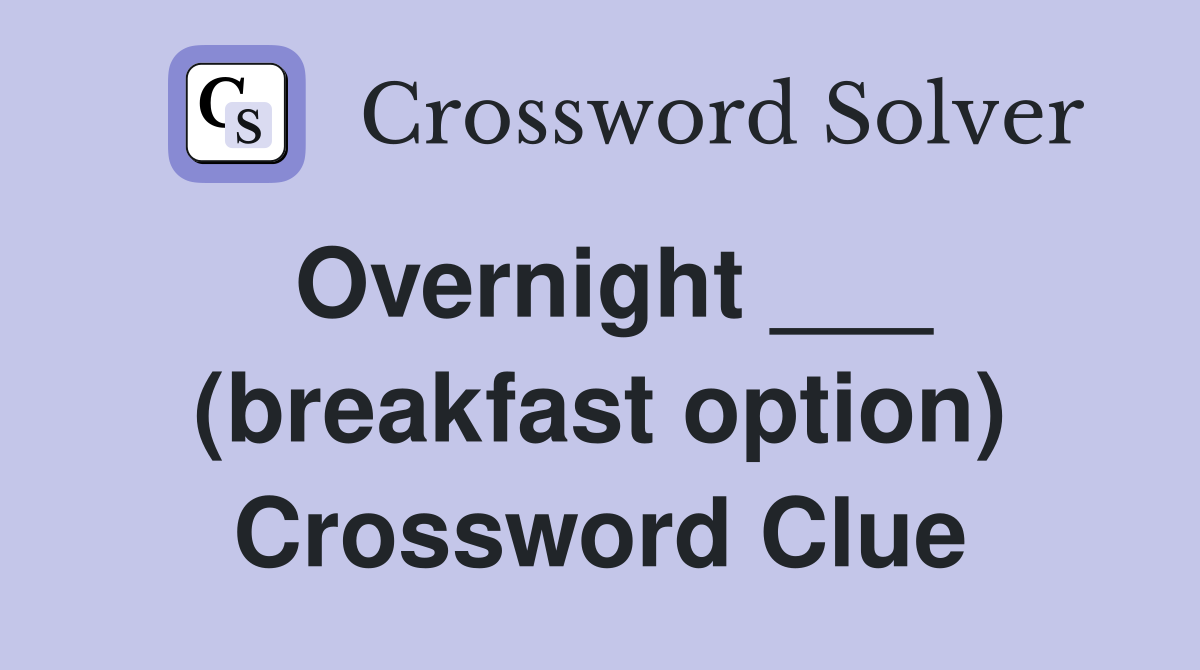 Overnight ___ (breakfast option) Crossword Clue