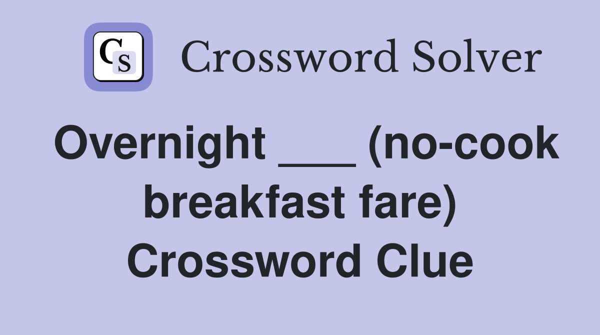 Overnight ___ (no-cook breakfast fare) Crossword Clue