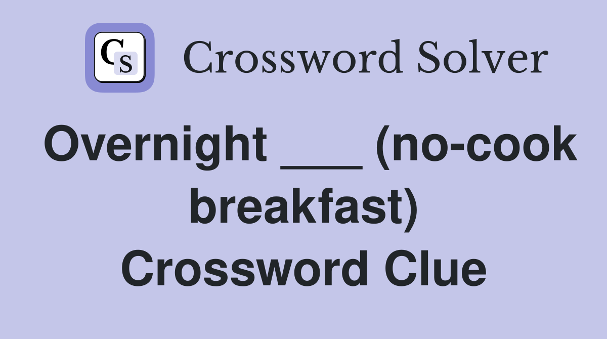 Overnight ___ (no-cook breakfast) Crossword Clue