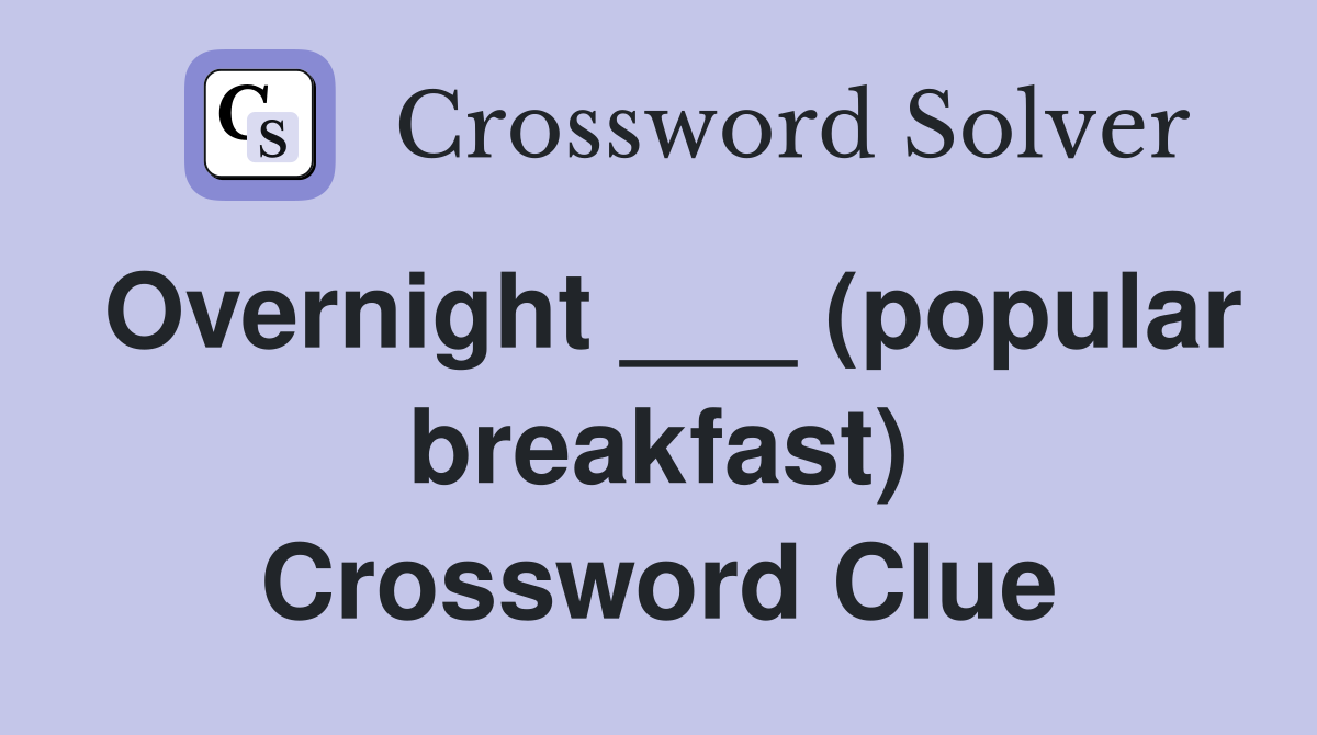 Overnight ___ (popular breakfast) Crossword Clue