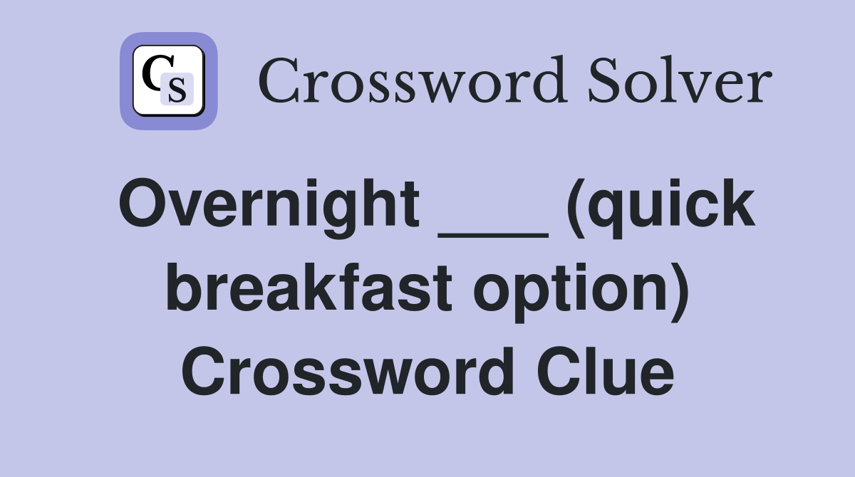 Overnight ___ (quick breakfast option) Crossword Clue