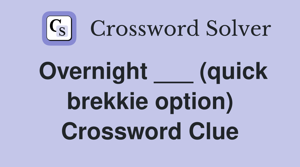 Overnight ___ (quick brekkie option) Crossword Clue