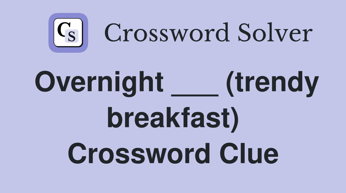 Overnight ___ (trendy breakfast) Crossword Clue