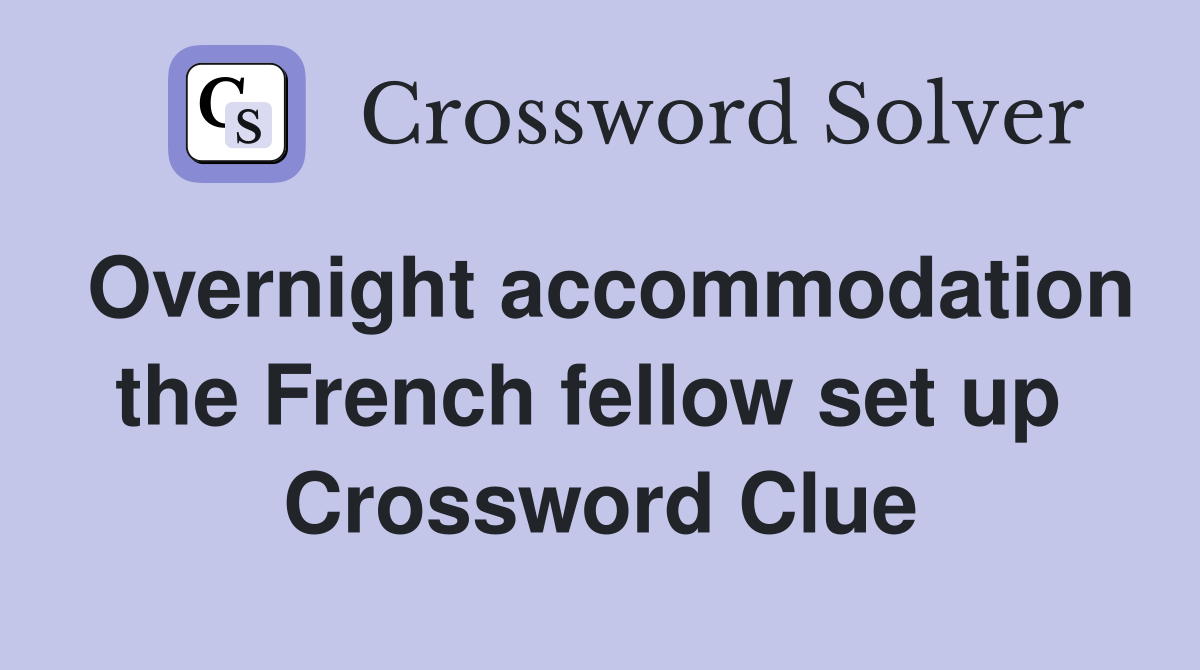 Overnight accommodation the French fellow set up  Crossword Clue