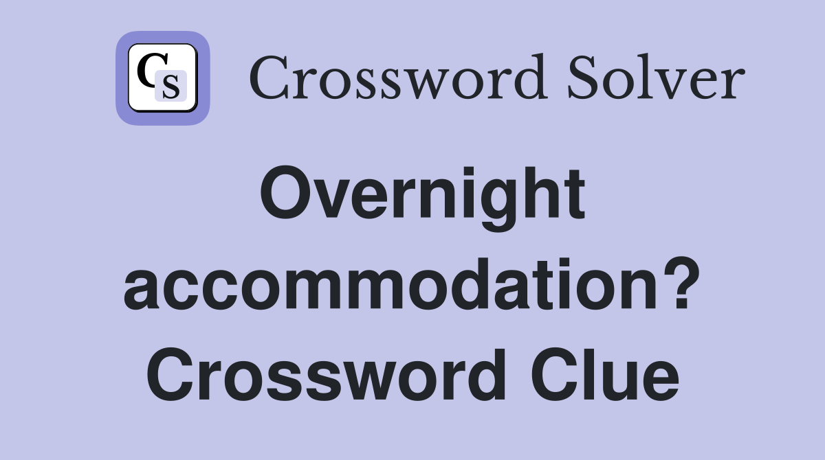 Overnight accommodation? Crossword Clue