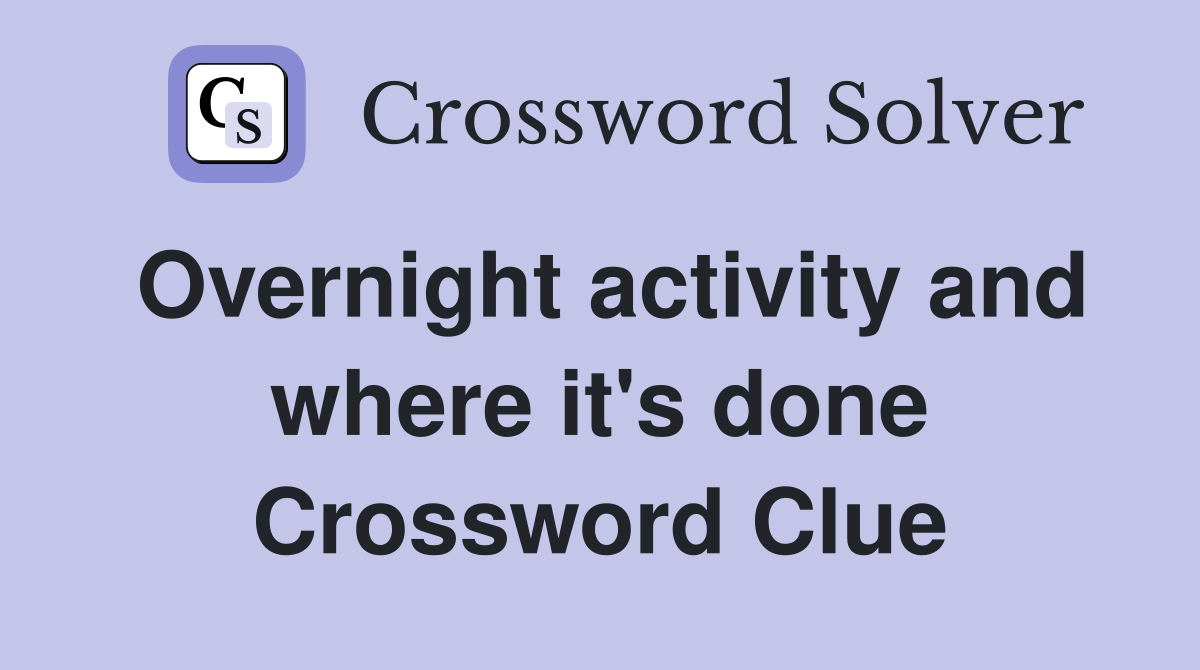 Overnight activity and where it's done Crossword Clue