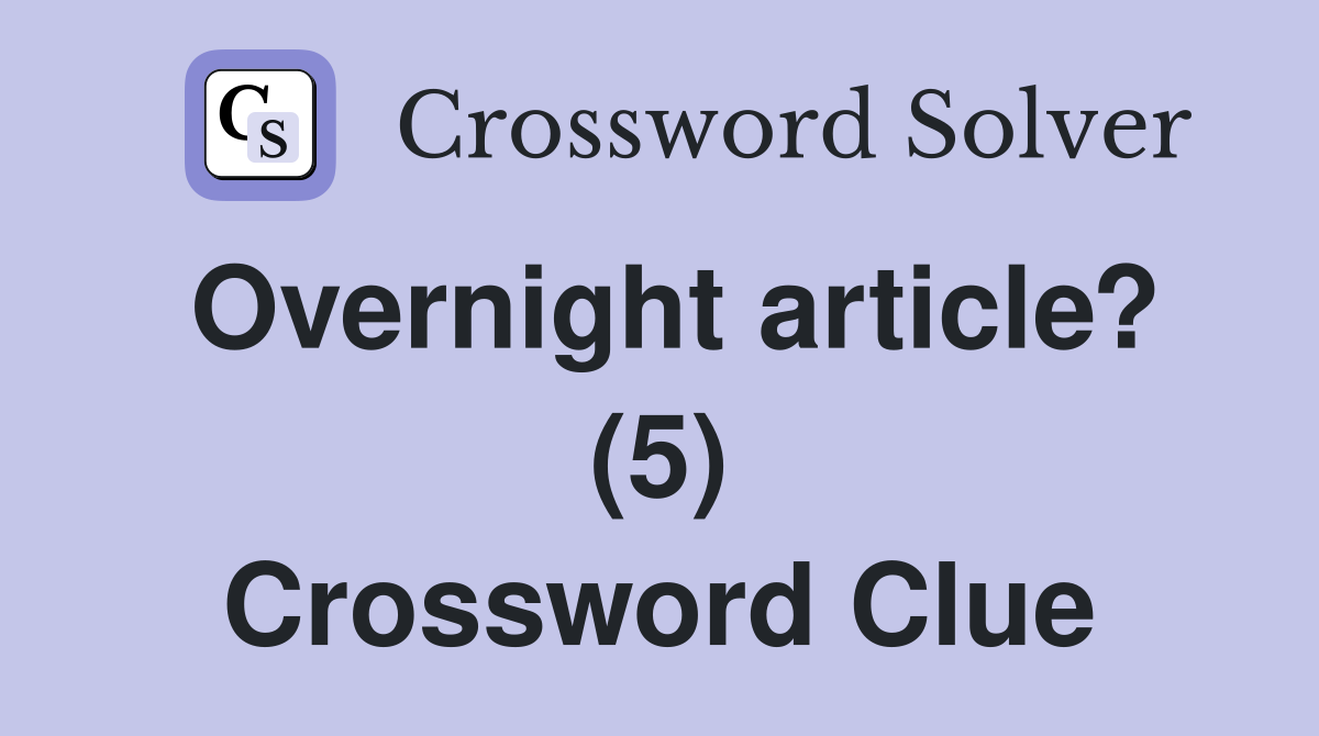 Overnight article? (5) Crossword Clue