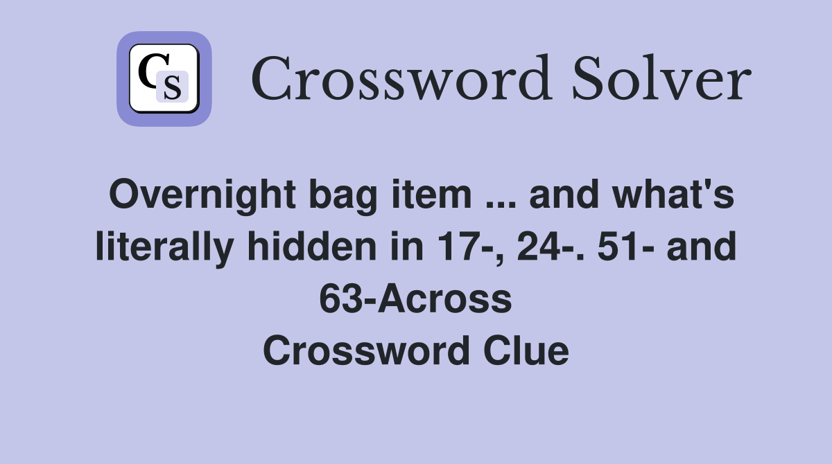 Overnight bag item ... and what's literally hidden in 17-, 24-. 51- and 63-Across Crossword Clue