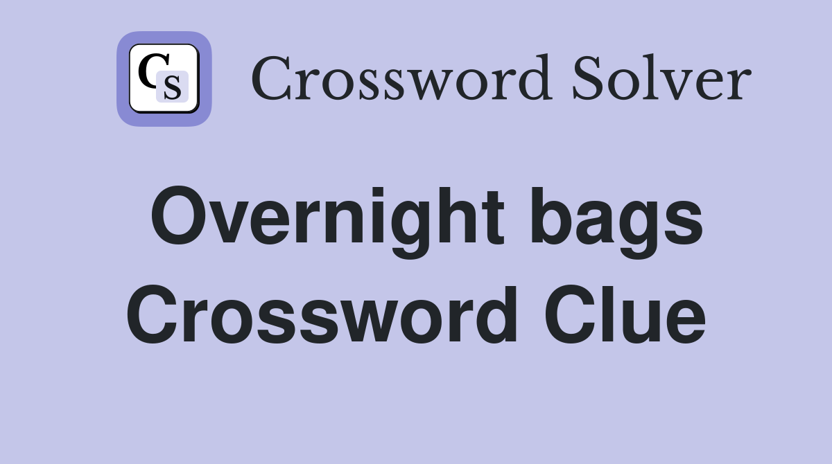 Overnight bags Crossword Clue