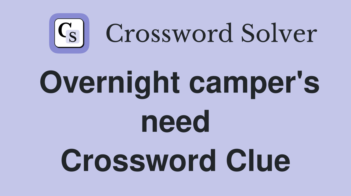 Overnight camper's need Crossword Clue