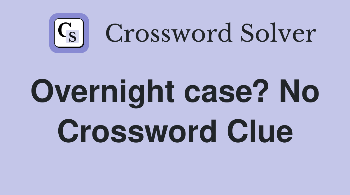 Overnight case? No  Crossword Clue