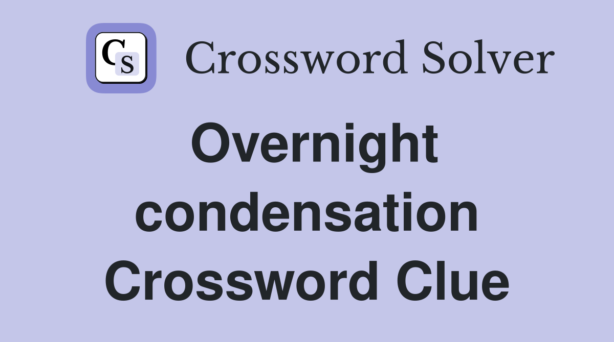 Overnight condensation Crossword Clue