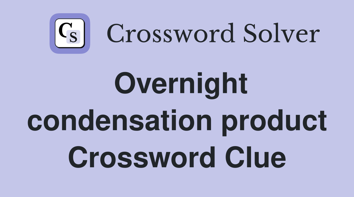 Overnight condensation product Crossword Clue