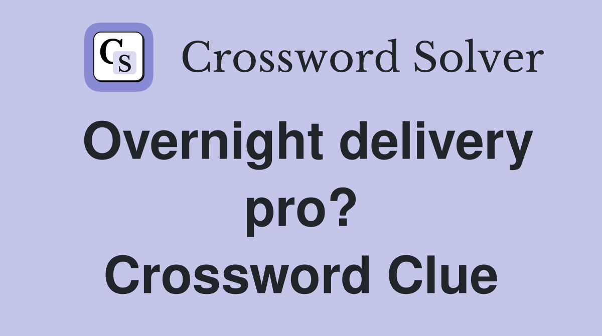 Overnight delivery pro? Crossword Clue