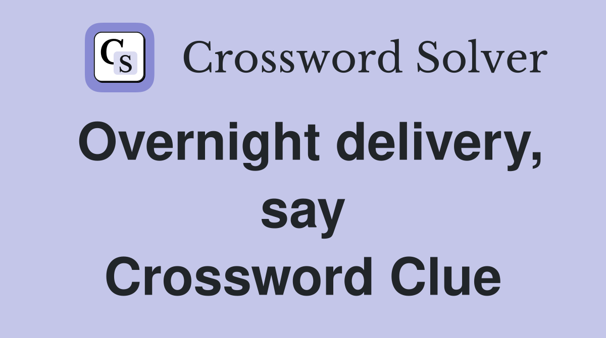Overnight delivery, say Crossword Clue