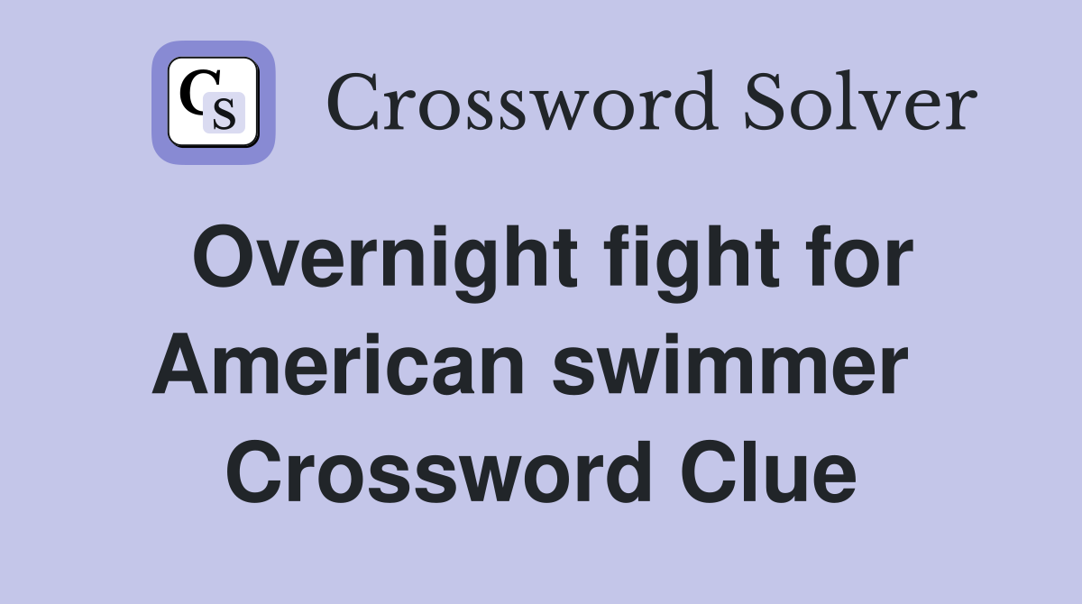 Overnight fight for American swimmer  Crossword Clue