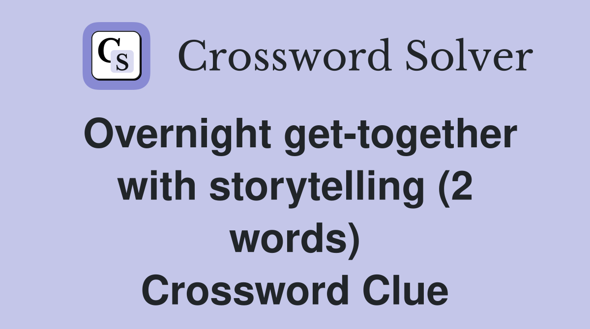 Overnight get-together with storytelling (2 words) Crossword Clue