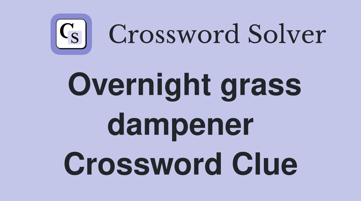 Overnight grass dampener Crossword Clue