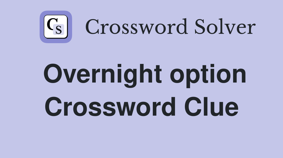 Overnight option Crossword Clue