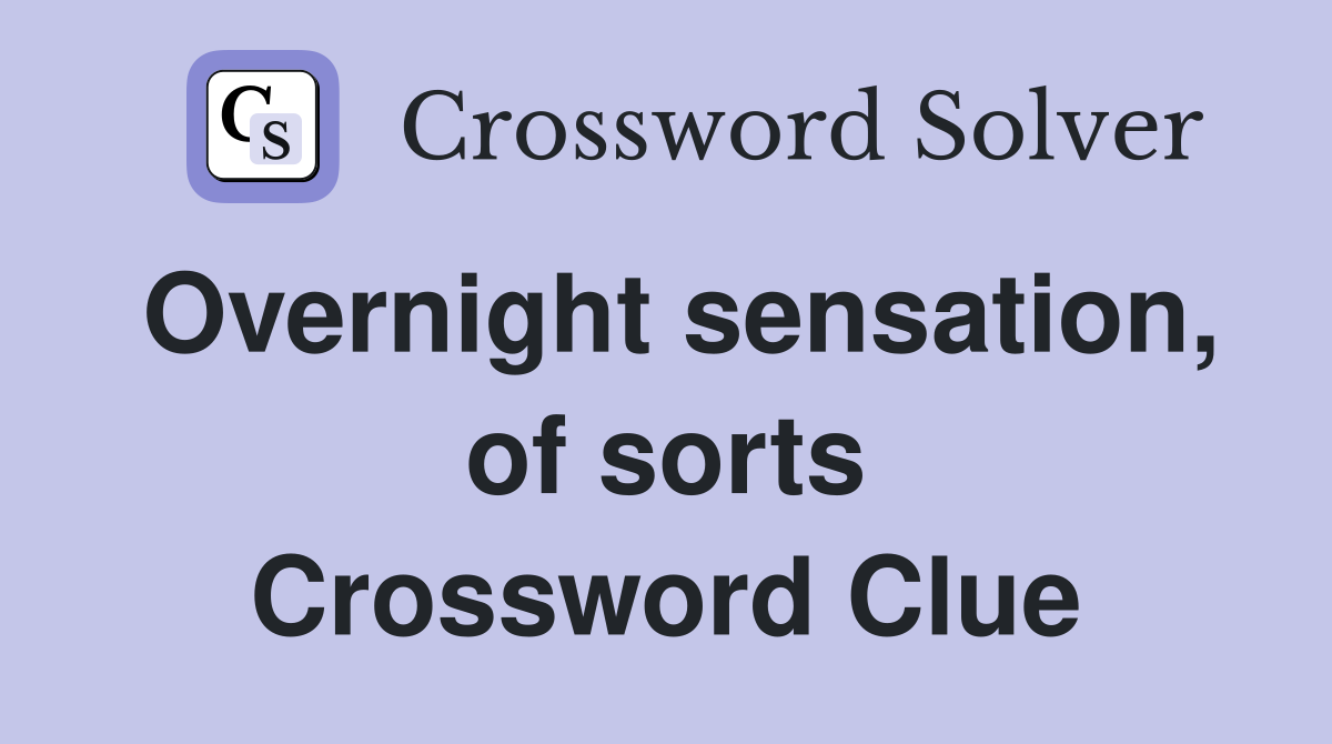 Overnight sensation, of sorts Crossword Clue