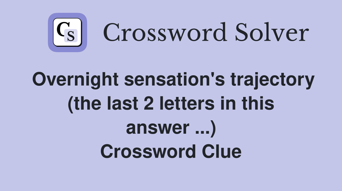 Overnight sensation's trajectory (the last 2 letters in this answer ...) Crossword Clue