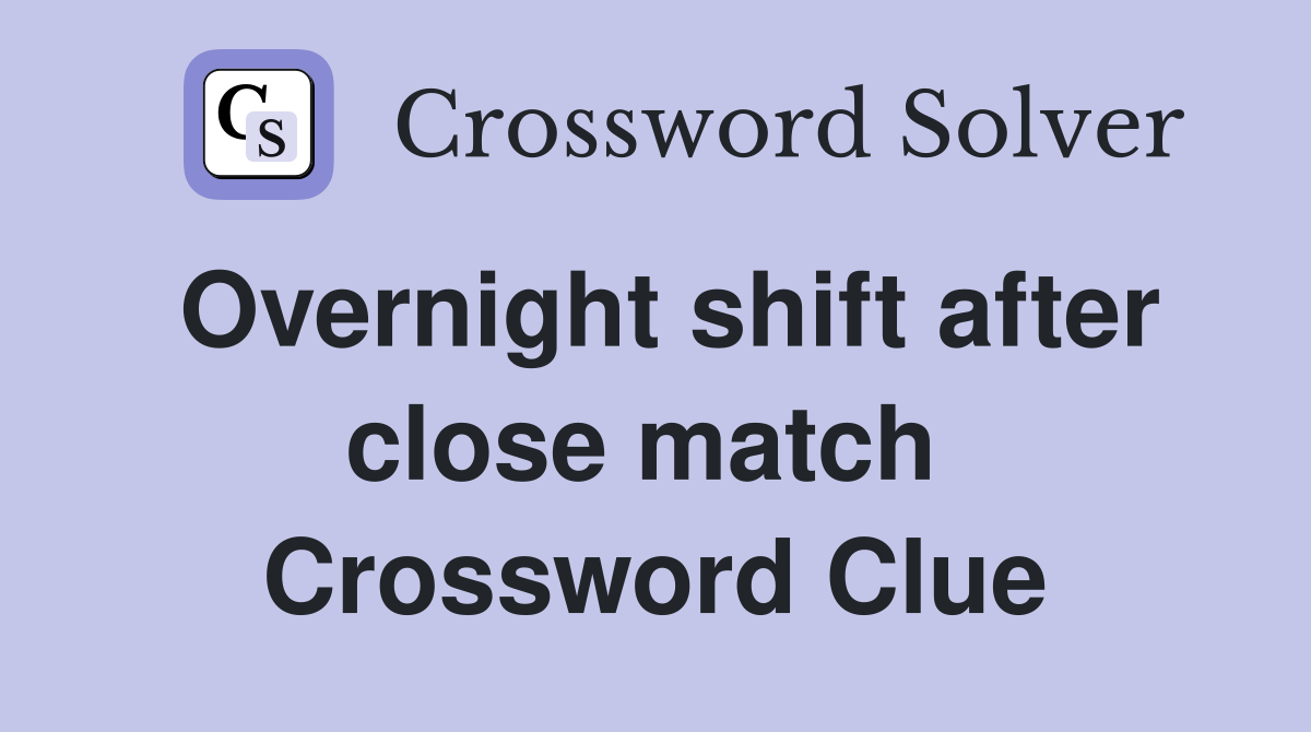 Overnight shift after close match  Crossword Clue
