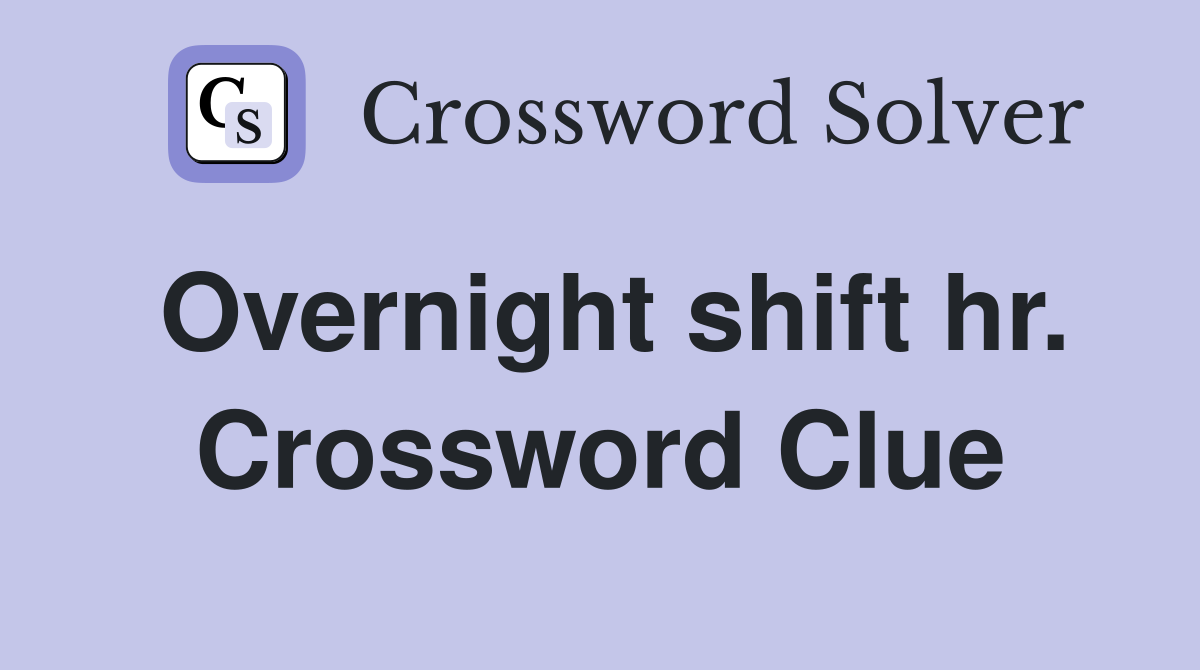 Overnight shift hr. Crossword Clue