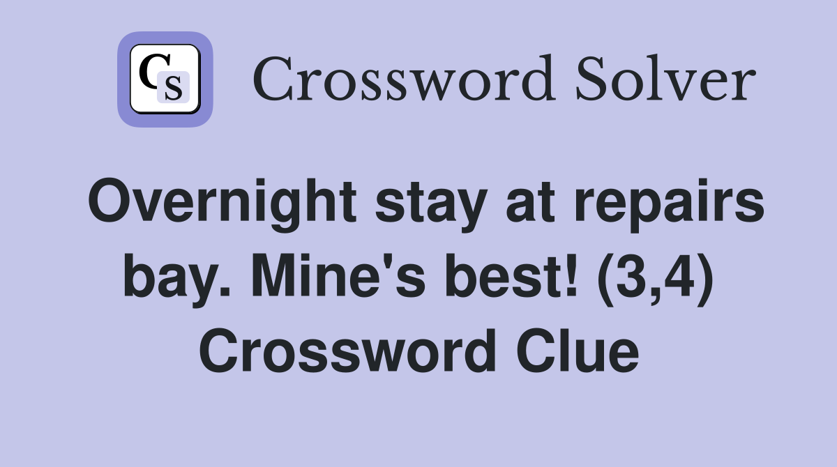 Overnight stay at repairs bay. Mine's best! (3,4) Crossword Clue