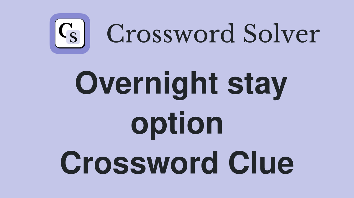 Overnight stay option Crossword Clue