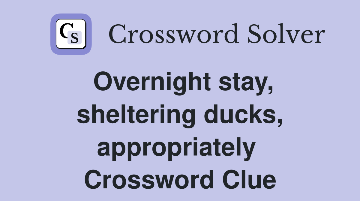 Overnight stay, sheltering ducks, appropriately  Crossword Clue