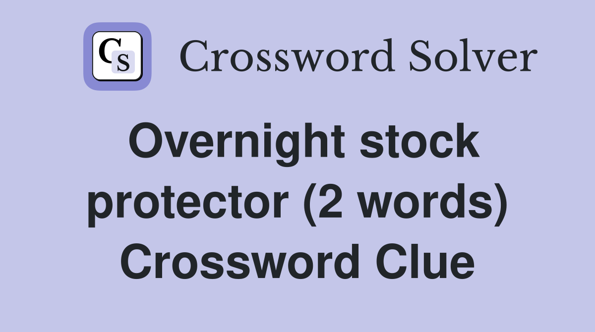 Overnight stock protector (2 words) Crossword Clue