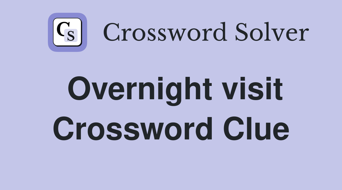 Overnight visit Crossword Clue