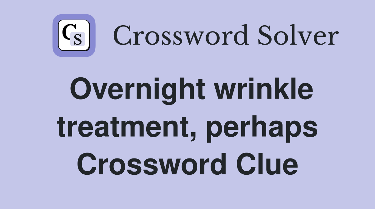 Overnight wrinkle treatment, perhaps Crossword Clue