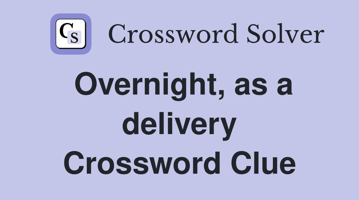 Overnight, as a delivery Crossword Clue